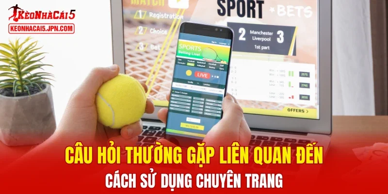 Câu hỏi thường gặp liên quan đến cách sử dụng chuyên trang