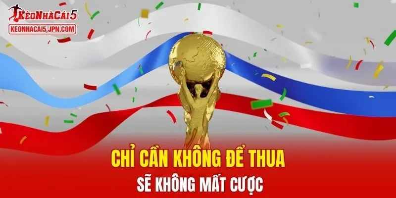 Chỉ cần không để thua sẽ không mất cược