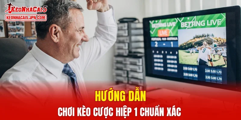 Hướng dẫn chơi kèo cược hiệp 1 chuẩn xác