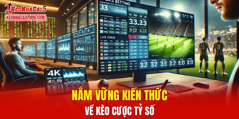 Nắm vững kiến thức về kèo cược tỷ số