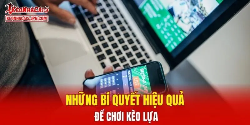 Những bí quyết hiệu quả để chơi kèo lựa