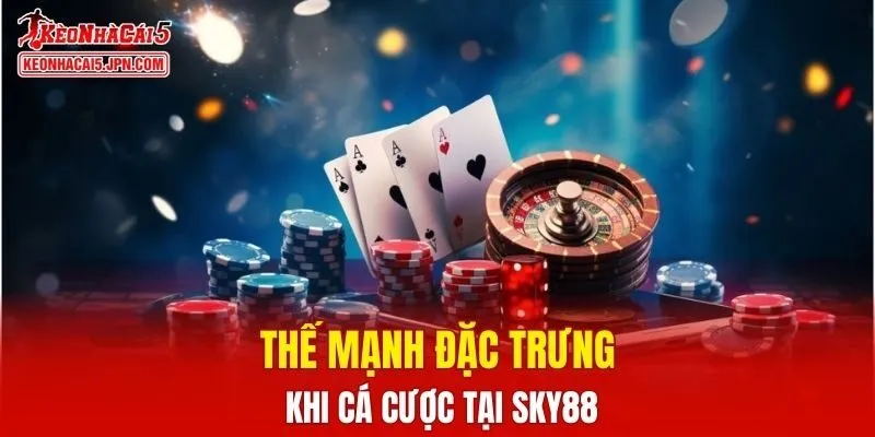 Thế mạnh đặc trưng khi cá cược tại SKY88