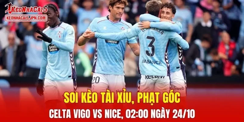 Trận đấu giữa Celta Vigo và Nice đang hứa hẹn sẽ gay cấn