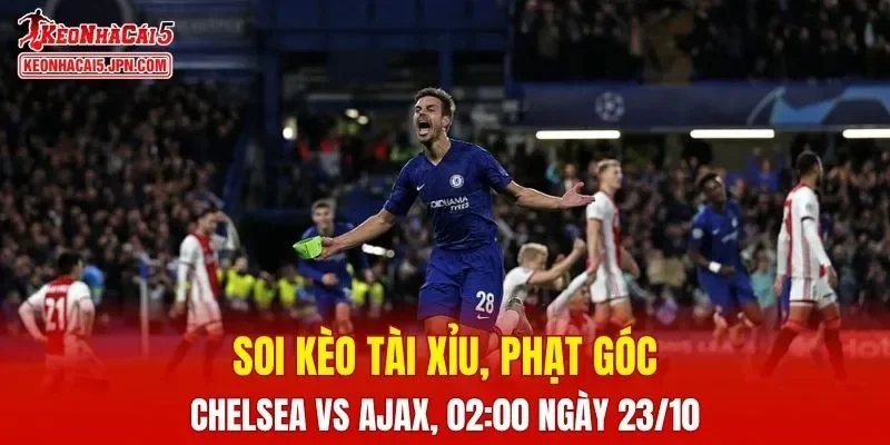 Trận đấu giữa Chelsea Vs Ajax đang hứa hẹn sẽ bùng nổ