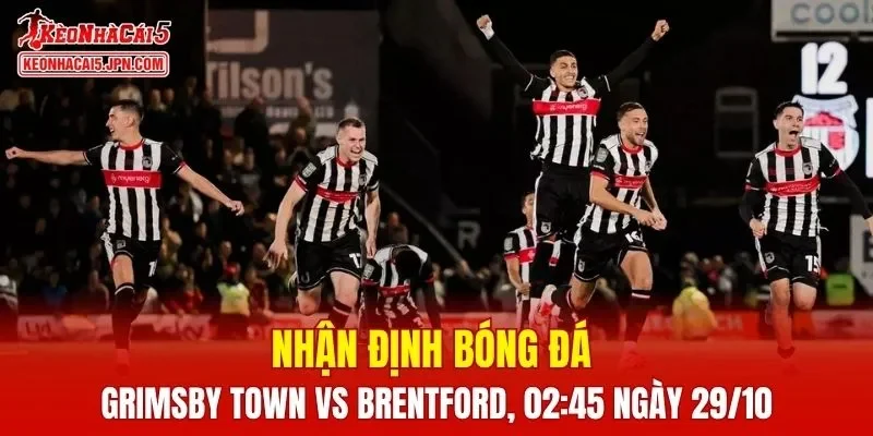 Trận đấu giữa Grimsby Town vs Brentford hứa hẹn sẽ rất hấp dẫn