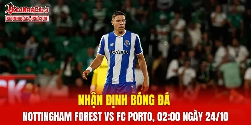 Trận đấu giữa Nottingham Forest vs FC Porto hứa hẹn sẽ rất hấp dẫn
