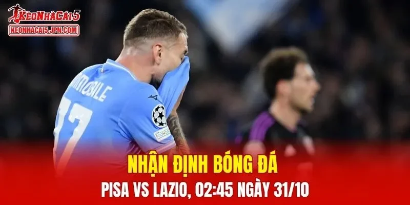 Trận đấu giữa Pisa vs Lazio hứa hẹn sẽ rất hấp dẫn