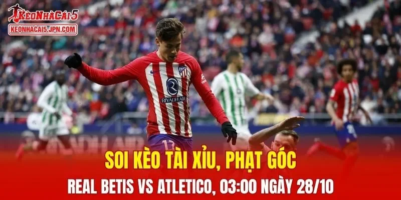 Trận đấu giữa Real Betis và Atletico Madrid đang hứa hẹn sẽ bùng nổ