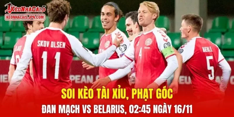 Cuộc chạm trán giữa Đan Mạch và Belarus hứa hẹn nhiều bất ngờ