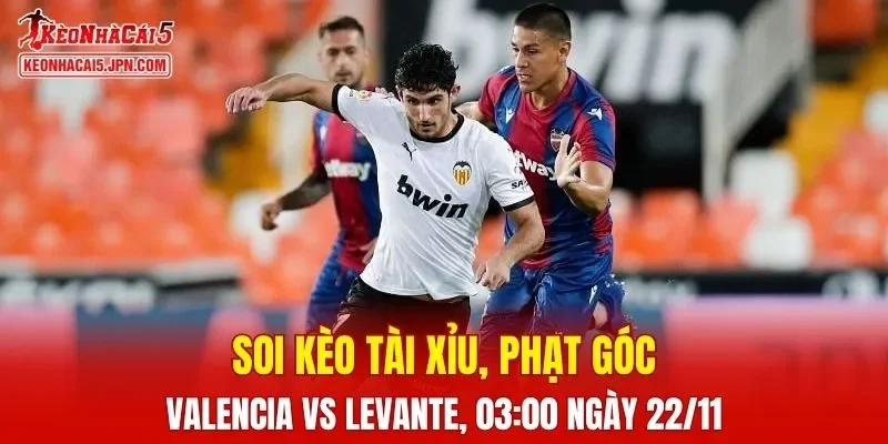 Cuộc chạm trán giữa Valencia và Levante hứa hẹn sẽ vô cùng kịch tính