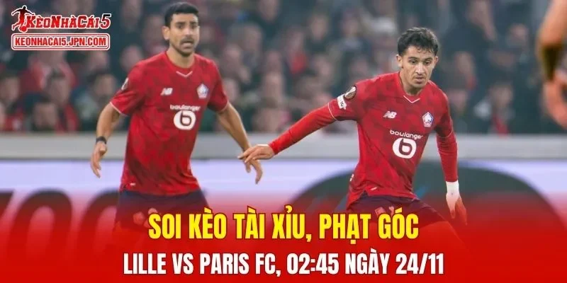 Cuộc đối đầu giữa Lille Vs Paris FC hứa hẹn nhiều điều thú vị