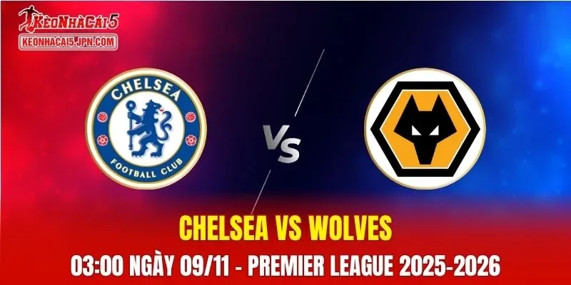 Nhận Định, Soi Kèo Chelsea vs Wolves, 03h00 Ngày 09/11