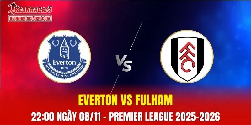 Nhận Định, Soi Kèo Everton vs Fulham, 22h00 ngày 08/11