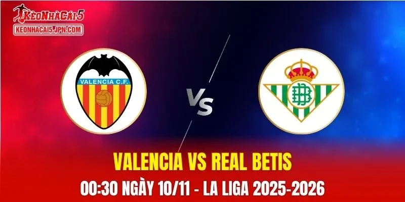 Nhận Định, Soi Kèo Valencia vs Real Betis, 00h30 ngày 10/11