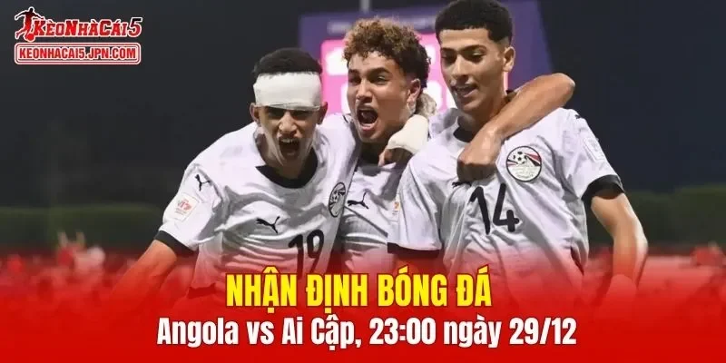 Cuộc chạm trán giữa Angola vs Ai Cập hứa hẹn nhiều kịch tính