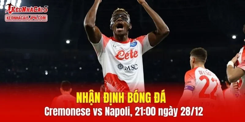 Cuộc đối đầu Cremonese vs Napoli hứa hẹn mang lại nhiều điều thú vị