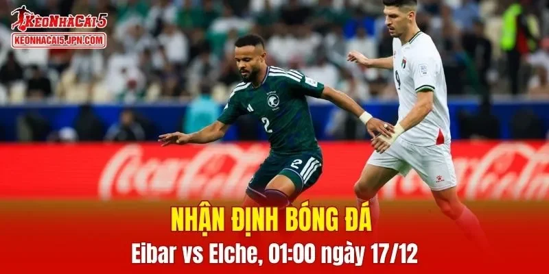 Cuộc đối đầu giữa Eibar vs Elche hứa hẹn sẽ vô cùng căng thẳng