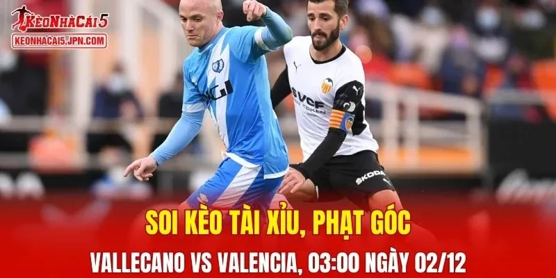 Cuộc đối đầu giữa Vallecano và Valencia hứa hẹn sẽ mang lại nhiều bất ngờ