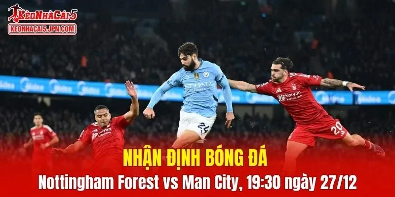 Cuộc đối đầu Nottingham Forest vs Man City hứa hẹn nhiều điều thú vị