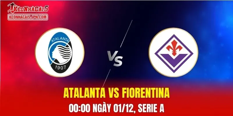 Nhận Định, Soi Kèo Atalanta vs Fiorentina, 00h00 Ngày 01/12