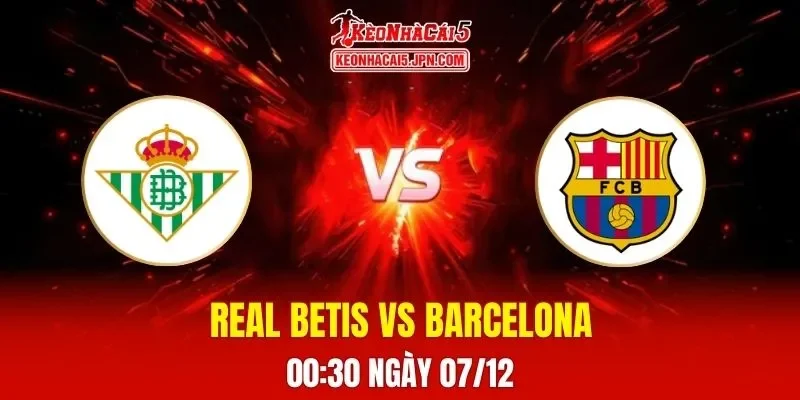 Soi Kèo Tài Xỉu, Phạt Góc Trận Real Betis Vs Barcelona, 00h30 Ngày 07/12