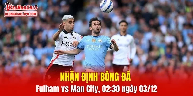 Trận đấu giữa Fulham vs Man City hứa hẹn sẽ rất hấp dẫn