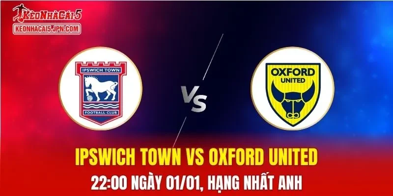 Nhận Định, Soi Kèo Ipswich Town vs Oxford United, 22h00 Ngày 01/01