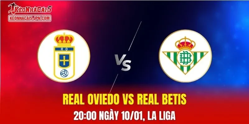Nhận Định, Soi Kèo Real Oviedo vs Real Betis, 20h00 Ngày 10/01