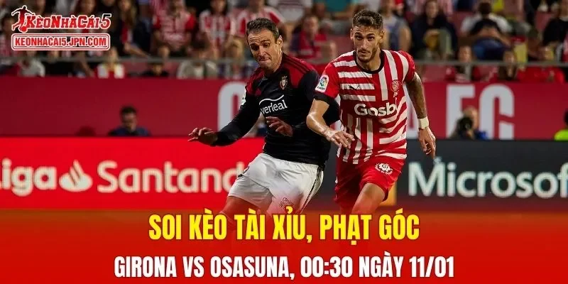 Trận đấu giữa Girona vs Osasuna đang hứa hẹn sẽ bùng nổ