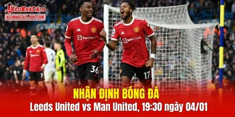 Trận đấu giữa Leeds United vs Man United hứa hẹn sẽ rất hấp dẫn