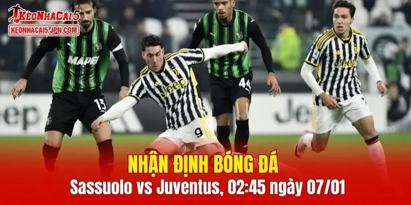 Trận đấu giữa Sassuolo vs Juventus hứa hẹn sẽ rất hấp dẫn